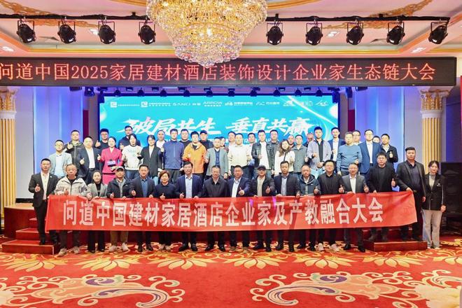 问道中国2025家居建材酒店装饰设计企业家生态链大会及产教融合大会盛大举办破局共生垂直共赢推动产业与教育深度融合！(图15)